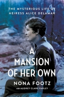 A Mansion of Her Own: The Mysterious Life of Heiress Alice DeLamar 1538772078 Book Cover