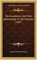 The Ganodonta And Their Relationship To The Edentata 1120883180 Book Cover