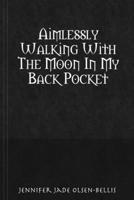 Aimlessy Walking with the Moon In My Back Pocket 0557012058 Book Cover