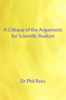 A Critique of the Arguments for Scientific Realism 1907962514 Book Cover