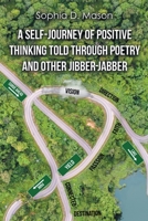 A Self-Journey of Positive Thinking Told Through Poetry and Other Jibber-Jabber 1662457693 Book Cover