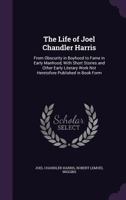 The Life of Joel Chandler Harris: From Obscurity in Boyhood to Fame in Early Manhood, with Short Stories and Other Early Literary Work Not Heretofore Published in Book Form 1146070993 Book Cover