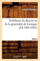 Nobiliaire Du Dioca]se Et de La Ga(c)Na(c)Ralita(c) de Limoges. Tome 4 (A0/00d.1863-1882) 2012590772 Book Cover