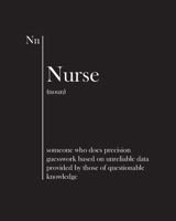 Nurse: someone who does precision guesswork based on unreliable data provided by those of questionable knowledge: Notebook - Journal 1670794881 Book Cover