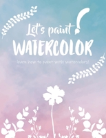 Let's paint WATERCOLOR - learn how to paint with watercolors! B0BT9PB5J2 Book Cover