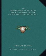 The Origins And History Of The Knights Templars And The Ancient Accepted Scottish Rite 1417955570 Book Cover