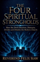 The Four Spiritual Strongholds. How the Enemy Deceives, Distracts, Divides, and Deludes the Modern Church B0HD83DQDX Book Cover