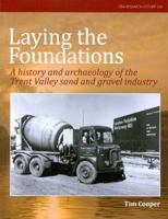 Laying the Foundations: A History and Archaeology of the Trent Valley Sand and Gravel Industry 1902771761 Book Cover