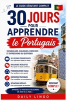 30 Jours pour Apprendre le Portugais: Le Guide Débutant Complet pour Apprendre le Portugais Pas à Pas avec Vocabulaire, Dialogues, Expressions du Quotidien et Situations Réelles B0H51PTQVQ Book Cover