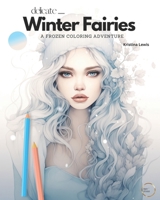 Delicate Winter Fairies: A Frozen Coloring Adventure - Fairy Coloring Book For Adults B0CNKKJKJ4 Book Cover