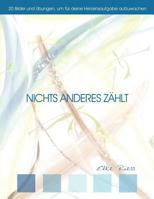 Nichts Anderes Zahlt: 20 Bilder Und Ubungen, Um Fur Deine Herzensaufgabe Aufzuwachen 1468541005 Book Cover