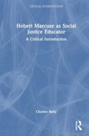 Hebert Marcuse as Social Justice Educator: A Critical Introduction (Critical Interventions) 103294594X Book Cover