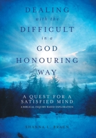 Dealing with the Difficult in a God Honouring Way: A Quest for a Satisfied Mind 1039176836 Book Cover