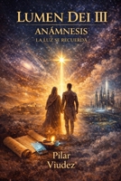 LUMEN DEI III ANÁMNESIS: LA LUZ SE RECUERDA (Spanish Edition) B0GMXY9L52 Book Cover