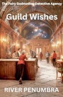Guild Wishes (The Fairy Godmother Detective Agency) B0GVVXL1C1 Book Cover