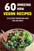 60 Amazing Raw Vegan Recipes: Collection Of Amazing Raw Vegan Sides And Snacks: Raw Vegan Menu B099ZRSX46 Book Cover