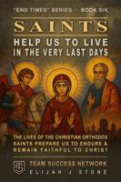 Saints Help Us Live In The Very Last Days: The Lives of the Christian Orthodox Saints Prepare Us to & Remain Faithful to Christ (Team Success Network) (End Times Series) 196865416X Book Cover
