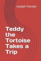 Teddy the Tortoise Takes a Trip B0BGKL7MV5 Book Cover