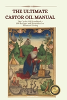 The Castor Oil Manual: 2 in 1 Value Collection, Practical Guide plus 100 Recipes for Balanced Living B0CTQHHG6B Book Cover