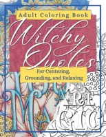 Witchy Quotes Adult Coloring Book: For Centering, Grounding and Relaxing B0BSWPGGLJ Book Cover
