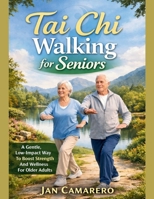 TAI CHI WALKING FOR SENIORS: A Gentle, Low-Impact Way To Boost Strength And Wellness For Older Adults B0GFDJCWM3 Book Cover