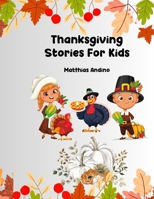 Thanksgiving Stories For Kids: Join the Thanksgiving Adventure with these Delightful, Kid-Friendly Tales of Gratitude and Giving. B0CMPR7LBR Book Cover