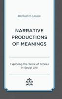 Narrative Productions of Meanings: Exploring the Work of Stories in Social Life 1498577776 Book Cover