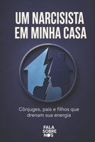 Um Narcisista em Minha Casa: Cônjuges, pais e filhos que drenam sua energia (Portuguese Edition) B0GZHBSMV2 Book Cover