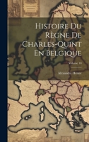 Histoire Du Règne De Charles-Quint En Belgique; Volume 10 1021730548 Book Cover