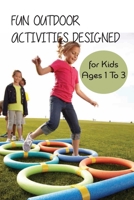 Fun Outdoor Activities Designed For Kids Ages 1 To 3: Outdoor Activities For 1 3 Year Olds B08RRDF8FT Book Cover