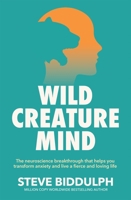 Wild Creature Mind: The Neuroscience Breakthrough that Helps You Transform Anxiety and Live a Fierce and Loving Life 152907648X Book Cover