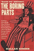 “Have To” History: The Boring Parts: Stuff You Don’t Really Want to Know (But for Some Reason Have To) About the Most Boring Events, People, and Issues in American History B09Q12F191 Book Cover