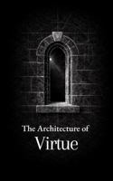 The Architecture of Virtue: Thirty Precepts on Truth, Reason, and Moral Order B0GRVFX2QG Book Cover
