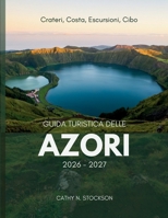 GUIDA TURISTICA DELLE AZORI 2026-2027: Scopri le attrazioni imperdibili delle Azzorre, le attività da fare, dove alloggiare e tutto ciò che ti serve ... semplice e senza stress (Italian Edition) B0HB38CFRX Book Cover