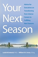 Your Next Season: Advice for Executives on Transitioning from Intense Careers to Fulfilling Next Seasons 1545146047 Book Cover