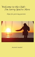 Welcome to the Club--I'm Sorry You're Here: Hope for grieving parents 1795239204 Book Cover