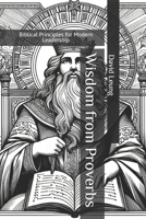 Wisdom from Proverbs: Biblical Principles for Modern Leadership (Leadership & Strategy) B0DTK57D3W Book Cover