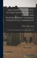 The Gospel According to Saint John in Anglo-Saxon and Northumbrian Versions Synoptically Arranged: With Collations Exhibiting All the Readings of All the Mss 1015814182 Book Cover