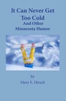 It Can Never Get Too Cold: And Other Minnesota Humor 0999590812 Book Cover