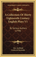 A Collection Of Thirty Eighteenth Century English Plays V1: By Various Authors 116812297X Book Cover