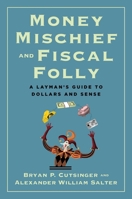 Money Mischief and Fiscal Folly: A Layman's Guide to Dollars and Sense 1598134418 Book Cover