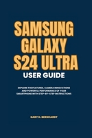 Samsung Galaxy S24 Ultra User Guide: Explore the Features, Camera Innovations and Powerful Performance of your Smartphone with Step-by-Step Instructions (Samsung S24 Series User Guide) B0CSTF8F8W Book Cover