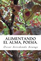 Alimentando El Alma, poesia.: Poesia. 1539099091 Book Cover