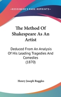 The Method Of Shakespeare As An Artist: Deduced From An Analysis Of His Leading Tragedies And Comedies 124557695X Book Cover