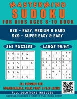Mastermind Sudoku for Kids Ages 8-10 Book: 365 Logic Puzzles (All Sudokus are QR Code Downloadable -Scan, Print & Play again-Limitless fun) Easy to ... Levels, 6x6 & 9x9 Grids with Solutions 1777953111 Book Cover