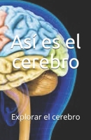 Así es el cerebro: Explorar el cerebro B089LYGV3H Book Cover
