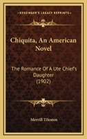 Chiquita, An American Novel: The Romance Of A Ute Chief's Daughter 9355346883 Book Cover