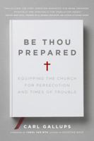 Be Thou Prepared: Equipping the Church for Persecution and Times of Trouble 1935071319 Book Cover