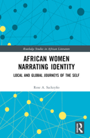 African Women Narrating Identity: Local and Global Journeys of the Self: Local and Global Journeys of the Self 1032395389 Book Cover