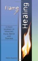 Flame of Healing: A Daily Journey of Healing from Abuse and Trauma 1546542663 Book Cover